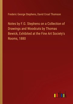 Notes by F.G. Stephens on a Collection of Drawings and Woodcuts by Thomas Bewick, Exhibited at the Fine Art Society's Rooms, 1880 - Stephens, Frederic George; Thomson, David Croal