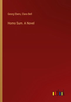 Homo Sum. A Novel - Ebers, Georg; Bell, Clara