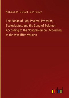 The Books of Job, Psalms, Proverbs, Ecclesiastes, and the Song of Solomon According to the Song Solomon. According to the Wycliffite Version - Hereford, Nicholas De; Purvey, John