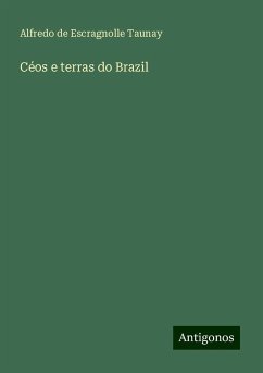 Céos e terras do Brazil - Taunay, Alfredo de Escragnolle