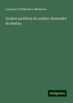 Sonhos juridicos do senhor Alexandre de Seabra - Medeiros, Lourenço D'Almeida e