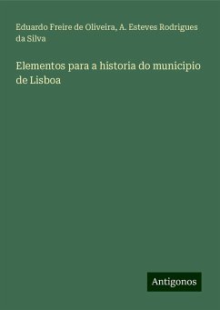 Elementos para a historia do municipio de Lisboa - Freire De Oliveira, Eduardo; Esteves Rodrigues da Silva, A.