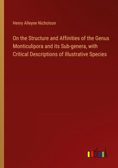 On the Structure and Affinities of the Genus Monticulipora and its Sub-genera, with Critical Descriptions of Illustrative Species - Nicholson, Henry Alleyne