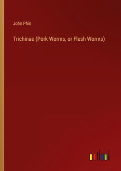 Trichinae (Pork Worms, or Flesh Worms)