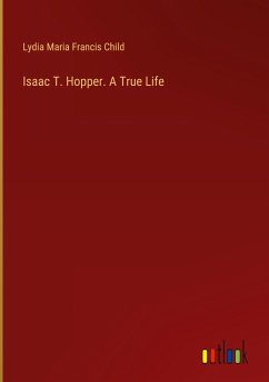 Isaac T. Hopper. A True Life - Child, Lydia Maria Francis