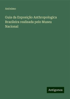 Guia da Exposição Anthropologica Brazileira realisada pelo Museu Nacional - Anónimo