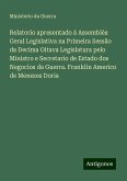 Relatorio apresentado á Assembléa Geral Legislativa na Primeira Sessão da Decima Oitava Legislatura pelo Ministro e Secretario de Estado dos Negocios da Guerra. Franklin Americo de Menezes Doria