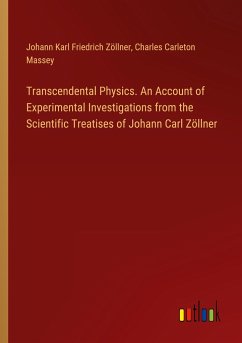Transcendental Physics. An Account of Experimental Investigations from the Scientific Treatises of Johann Carl Zöllner