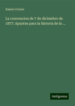 La convencion de 7 de diciembre de 1877: Apuntes para la historia de la ... - Uriarte, Ramón