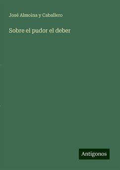 Sobre el pudor el deber - Almoina Y Caballero, José