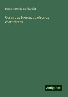 Cosas que fueron, cuadros de costumbres - Alarcón, Pedro Antonio De