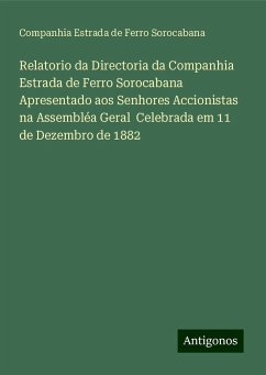 Relatorio da Directoria da Companhia Estrada de Ferro Sorocabana Apresentado aos Senhores Accionistas na Assembléa Geral Celebrada em 11 de Dezembro de 1882 - Sorocabana, Companhia Estrada de Ferro