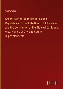 School Law of California, Rules and Regulations of the State Board of Education, and the Consitution of the State of California. Also, Names of City and County Superintendents