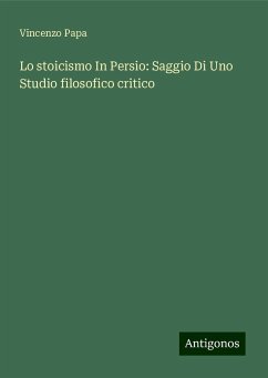 Lo stoicismo In Persio: Saggio Di Uno Studio filosofico critico - Papa, Vincenzo