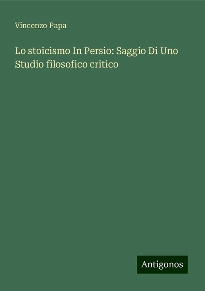 Lo stoicismo In Persio: Saggio Di Uno Studio filosofico critico
