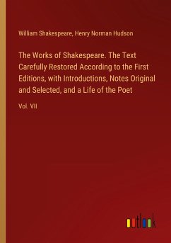 The Works of Shakespeare. The Text Carefully Restored According to the First Editions, with Introductions, Notes Original and Selected, and a Life of the Poet