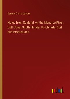Notes from Sunland, on the Manatee River, Gulf Coast South Florida. Its Climate, Soil, and Productions