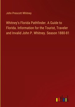 Whitney's Florida Pathfinder. A Guide to Florida. Information for the Tourist, Traveler and Invalid John P. Whitney. Season 1880-81 - Whitney, John Prescott