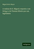 A realeza de D. Miguel; resposta a um living ro de Thomaz Ribeiro por um legitimista