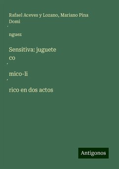 Sensitiva: juguete co¿mico-li¿rico en dos actos - Aceves y Lozano, Rafael; Pina Domi¿nguez, Mariano