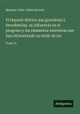 El Imperio Ibérico: sus grandezas y decadencias, su influencia en el progreso y los elementos exteriores que han determinado su modo de ser