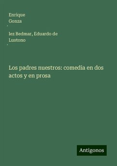 Los padres nuestros: comedia en dos actos y en prosa - Gonza¿lez Bedmar, Enrique; Lustono¿, Eduardo de