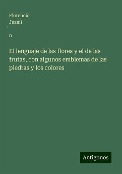 El lenguaje de las flores y el de las frutas, con algunos emblemas de las piedras y los colores - Jazmi¿n, Florencio