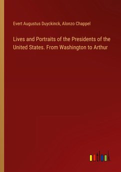 Lives and Portraits of the Presidents of the United States. From Washington to Arthur - Duyckinck, Evert Augustus; Chappel, Alonzo