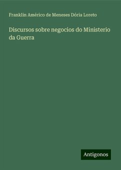 Discursos sobre negocios do Ministerio da Guerra - Loreto, Franklin Américo de Meneses Dória