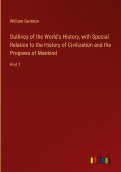 Outlines of the World's History, with Special Relation to the History of Civilization and the Progress of Mankind - Swinton, William