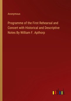 Programme of the First Rehearsal and Concert with Historical and Descriptive Notes By William F. Apthorp