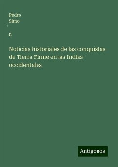 Noticias historiales de las conquistas de Tierra Firme en las Indias occidentales - Simo¿n, Pedro