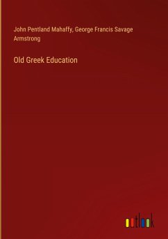 Old Greek Education - Mahaffy, John Pentland; Armstrong, George Francis Savage