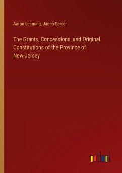 The Grants, Concessions, and Original Constitutions of the Province of New-Jersey - Leaming, Aaron; Spicer, Jacob