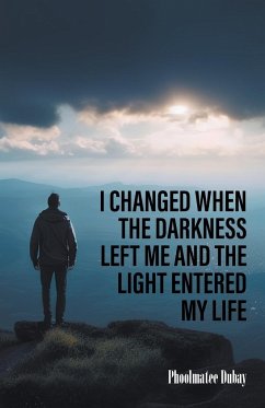 I Changed When The Darkness Left Me And The Light Entered My Life - Dubay, Phoolmatee