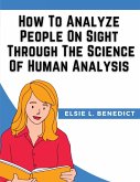 How To Analyze People On Sight Through The Science Of Human Analysis