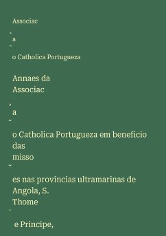 Annaes da Associac¿a¿o Catholica Portugueza em beneficio das misso¿es nas provincias ultramarinas de Angola, S. Thome¿ e Principe, Moc¿ambique et Timor - Portugueza, Associac¿a¿o Catholica