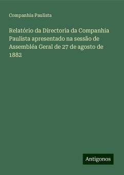 Relatório da Directoria da Companhia Paulista apresentado na sessão de Assembléa Geral de 27 de agosto de 1882 - Paulista, Companhia