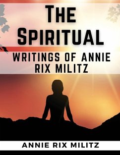 The Spiritual Writings Of Annie Rix Militz - Annie Rix Militz