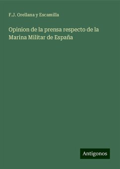 Opinion de la prensa respecto de la Marina Militar de España - Escamilla, F. J. Orellana y