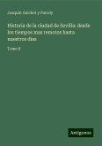 Historia de la ciudad de Sevilla: desde los tiempos mas remotos hasta nuestros dias