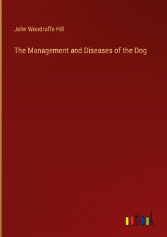 The Management and Diseases of the Dog - Hill, John Woodroffe