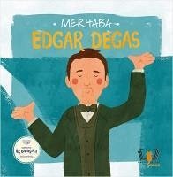 Merhaba Edgar Degas - Sanatciyla Ilk Bulusma - Kolektif