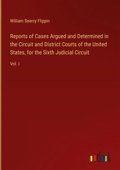 Reports of Cases Argued and Determined in the Circuit and District Courts of the United States, for the Sixth Judicial Circuit