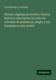 Glorias religiosas de Sevilla o Noticia histórico-descriptiva de todas las cofradias de penitencia, sangre y luz, fundadas en esta ciudad