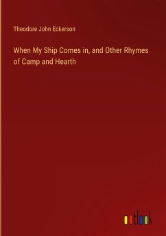 When My Ship Comes in, and Other Rhymes of Camp and Hearth