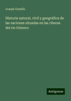 Historia natural, civil y geográfica de las naciones situadas en las riberas del rio Orinoco - Gumilla, Joseph