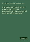 Colección de historiadores del Perú: obras inéditas o rarísimas e importantes, sobre la historia del Perú antes y después de la conquista