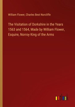 The Visitation of Dorkshire in the Years 1563 and 1564, Made by William Flower, Esquire, Norroy King of the Arms