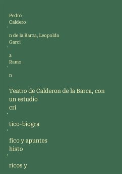 Teatro de Calderon de la Barca, con un estudio cri¿tico-biogra¿fico y apuntes histo¿ricos y bibliogra¿ficos sobre cada comedia - Caldero¿n de la Barca, Pedro; Garci¿a Ramo¿n, Leopoldo